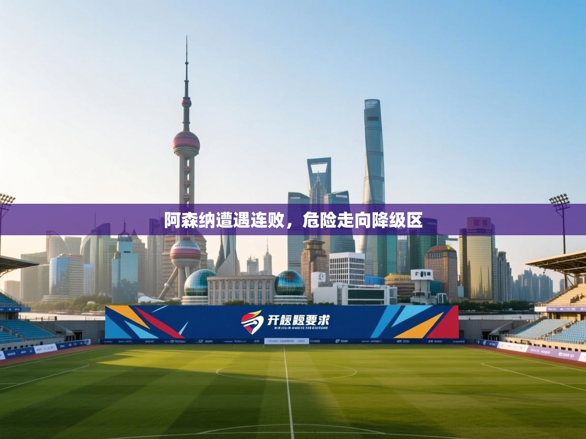 阿森纳遭遇连败，危险走向降级区  第2张